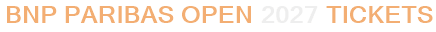 BNP Paribas Open 2027 Tickets